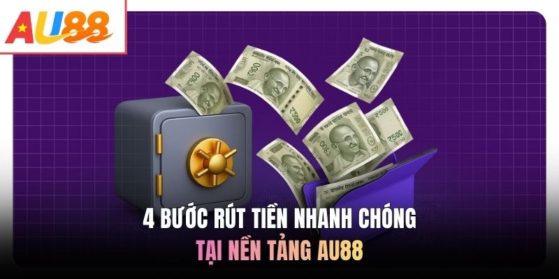 4 bước rút tiền nhanh chóng tại nền tảng AU88
