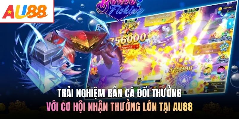 Trải nghiệm bắn cá đổi thưởng với cơ hội nhận thưởng lớn tại AU88